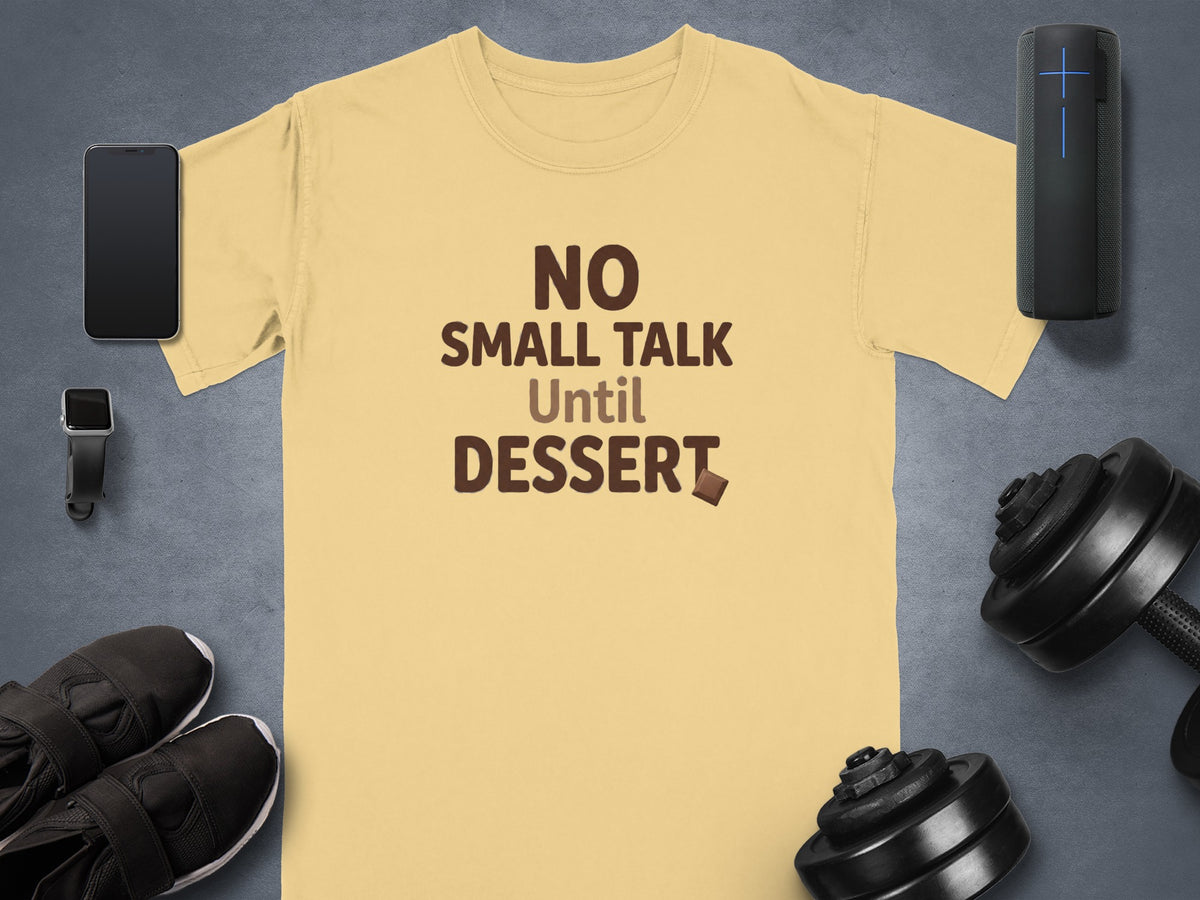 Light yellow t-shirt with "NO SMALL TALK Until DESSERT" text.
