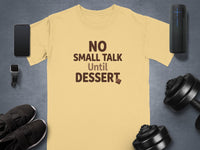 Light yellow t-shirt with "NO SMALL TALK Until DESSERT" text.