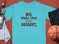 Turquoise t-shirt with brown text "NO SMALL TALK Until DESSERT".
