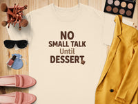 Cream t-shirt with text "NO SMALL TALK Until DESSERT" and chocolate accent.